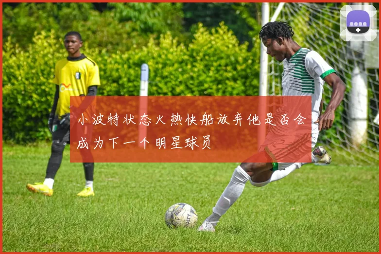 小波特状态火热快船放弃他是否会成为下一个明星球员