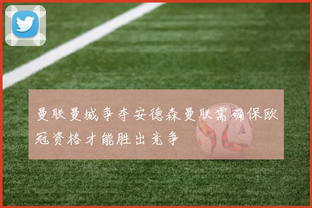 曼联曼城争夺安德森曼联需确保欧冠资格才能胜出竞争